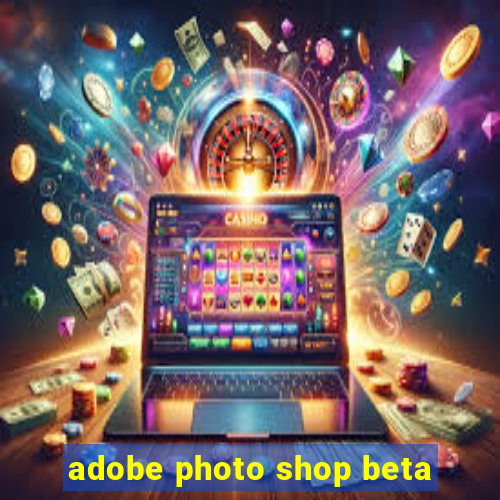 adobe photo shop beta